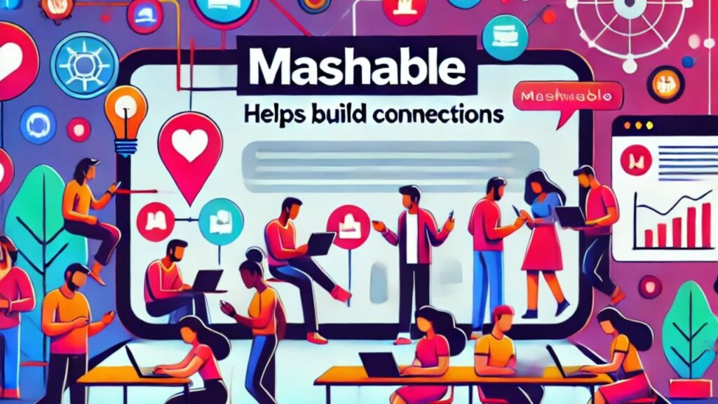 How Mashable Helps Build Connections